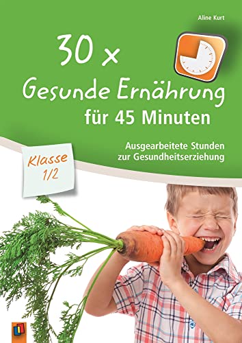 30 x Gesunde Ernährung für 45 Minuten – Klasse 1/2: Ausgearbeitete Stunden zur Gesundheitserziehung von Verlag An Der Ruhr