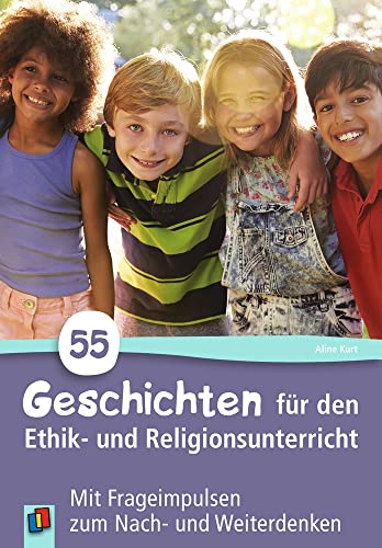 55 Geschichten für den Ethik- und Religionsunterricht: Mit Frageimpulsen zum Nach- und Weiterdenken von Verlag An Der Ruhr