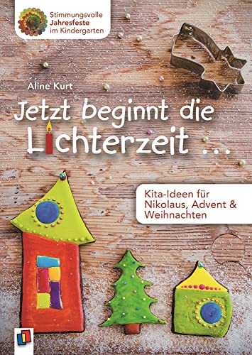 Jetzt beginnt die Lichterzeit ...: Kita-Ideen für Nikolaus, Advent und Weihnachten (Stimmungsvolle Jahresfeste im Kindergarten)