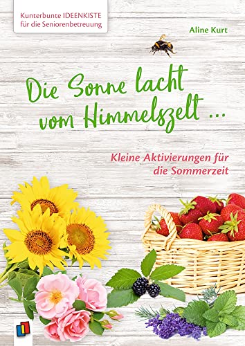 Die Sonne lacht vom Himmelszelt ...: Kleine Aktivierungen für die Sommerzeit (Kunterbunte Ideenkiste für die Seniorenbetreuung)