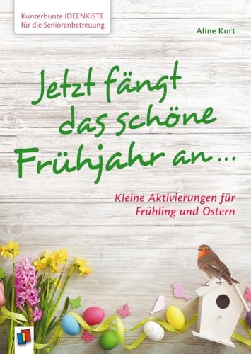 Jetzt fängt das schöne Frühjahr an …: Kleine Aktivierungen für Frühling & Ostern (Kunterbunte Ideenkiste für die Seniorenbetreuung) von Verlag An Der Ruhr