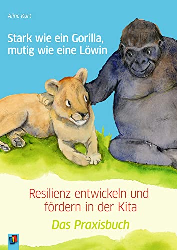 Stark wie ein Gorilla, mutig wie eine Löwin – Resilienz entwickeln und fördern in der Kita: Das Praxisbuch von Verlag An Der Ruhr