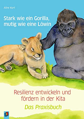 Stark wie ein Gorilla, mutig wie eine Löwin – Resilienz entwickeln und fördern in der Kita: Das Praxisbuch Stark wie ein Gorilla, mutig wie eine Löwin – Resilienz entwickeln und fördern in der Kita: Das Praxisbuch von Verlag An Der Ruhr