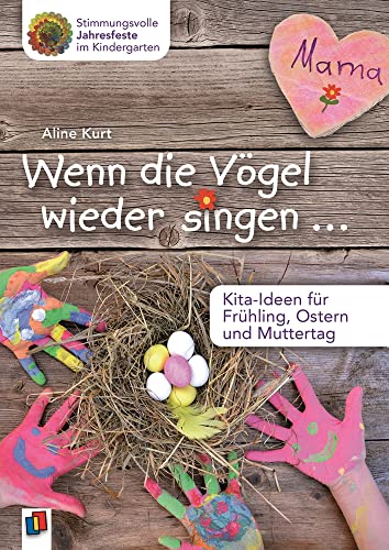 Wenn die Vögel wieder singen …: Kita-Ideen für Frühling, Ostern und Muttertag (Stimmungsvolle Jahresfeste im Kindergarten) von Verlag An Der Ruhr