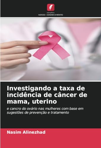Investigando a taxa de incidência de câncer de mama, uterino: e cancro do ovário nas mulheres com base em sugestões de prevenção e tratamento von Edições Nosso Conhecimento