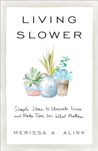 Living Slower: Simple Ideas to Eliminate Excess and Make Time for What Matters