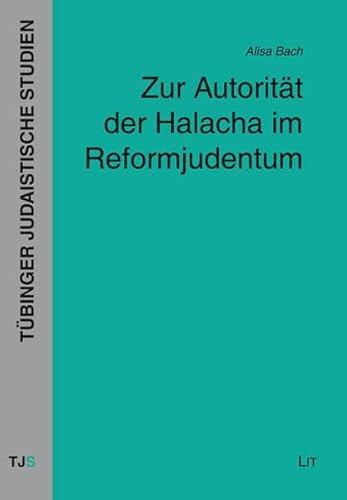 Zur Autorität der Halacha im Reformjudentum (Tübinger Judaistische Studien) von Lit Verlag