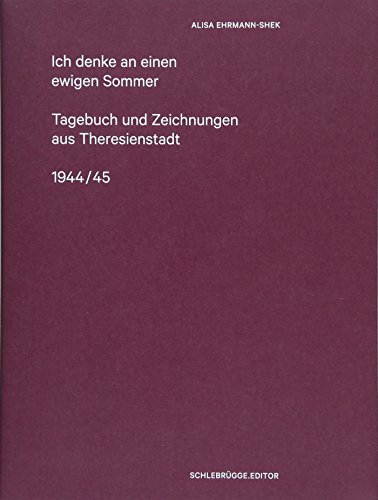 Ich denke an einen ewigen Sommer: Theresienstädter Tagebuch 1944/45 Ich denke an einen ewigen Sommer: Theresienstädter Tagebuch 1944/45