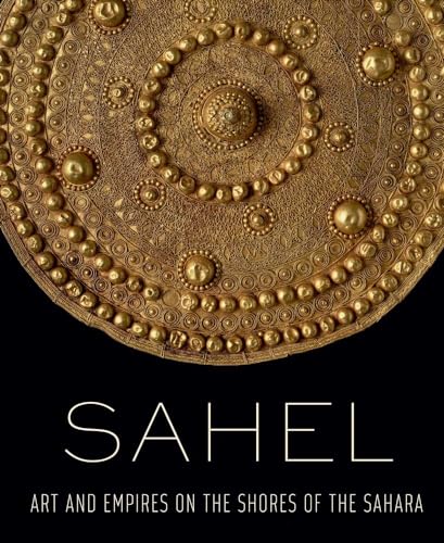 Sahel - Art and Empires on the Shores of the Sahara von Metropolitan Museum of Art New York
