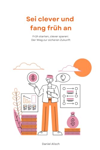 Sei clever und fang früh an: Früh starten, clever sparen: Der Weg zur sicheren Zukunft