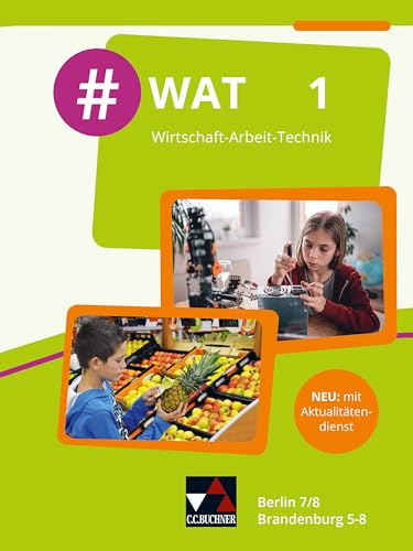 #WAT – Berlin/Brandenburg / #WAT Berlin/Brandenburg 1: Wirtschaft-Arbeit-Technik / Für die Jahrgangsstufen 7/8 in Berlin und 5-8 in Brandenburg (#WAT – Berlin/Brandenburg: Wirtschaft-Arbeit-Technik) von Buchner, C.C. Verlag