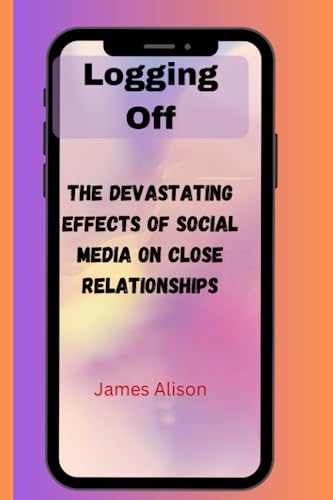 Logging Off: The Devastating Effects of Social Media on Close Relationships