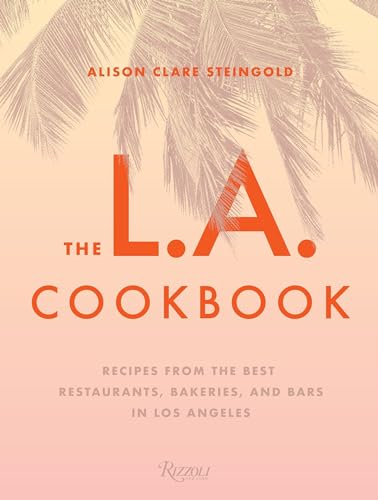 The L.A. Cookbook: Recipes from the Best Restaurants, Bakeries, and Bars in Los Angeles von Rizzoli