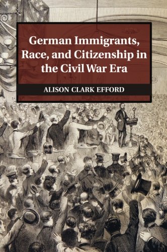 German Immigrants, Race, and Citizenship in the Civil War Era (Publications of the German Historical Institute) von Cambridge University Press