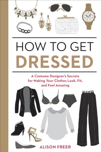 How to Get Dressed: A Costume Designer's Secrets for Making Your Clothes Look, Fit, and Feel Amazing von Ten Speed Press