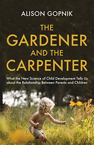 The Gardener and the Carpenter: What the New Science of Child Development Tells Us About the Relationship Between Parents and Children The Gardener and the Carpenter: What the New Science of Child Development Tells Us About the Relationship Between Parents and Children