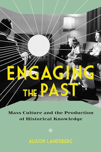 Engaging the Past: Mass Culture and the Production of Historical Knowledge von Columbia University Press