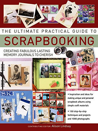 The Ultimate Practical Guide to Scrapbooking: Creating Fabulous Lasting Memory Journals to Cherish von Anness Publishing