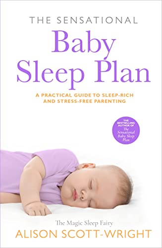 The Sensational Baby Sleep Plan: a practical guide to sleep-rich and stress-free parenting from recognised sleep guru Alison Scott-Wright