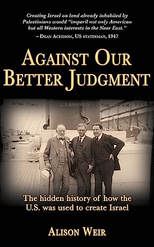 Against Our Better Judgment: The hidden history of how the United States was used to create Israel von CREATESPACE