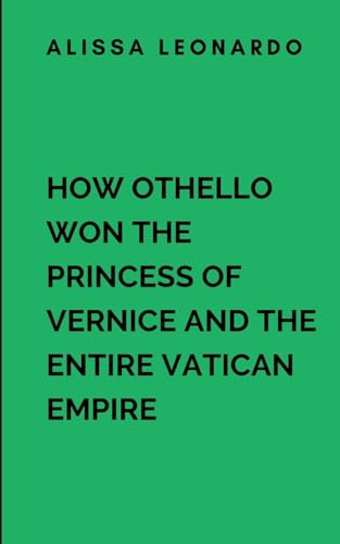 How Othello Won The Princess Of Vernice And The Entire Vatican Empire: A sweeping saga of love, war, and revolution von ARISE STUDIO