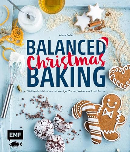 Balanced Christmas Baking: Weihnachtlich backen mit weniger Zucker, Weizenmehl und Butter von Edition Michael Fischer