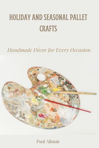 HOLIDAY AND SEASONAL PALLET CRAFTS: Handmade Décor for Every Occassion von Independently published