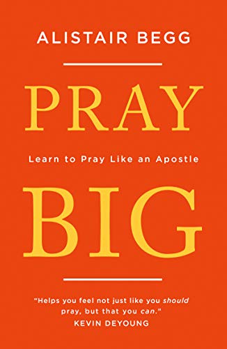 Pray Big: Learn to Pray Like an Apostle (Inspiration from the Apostle Paul on how to pray and what to pray) von Good Book Co