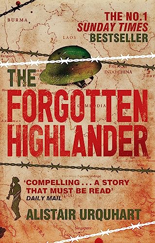 The Forgotten Highlander: My Incredible Story of Survival During the War in the Far East The Forgotten Highlander: My Incredible Story of Survival During the War in the Far East
