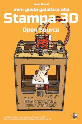 Mini Guida galattica alla stampa 3D Open Source (I libri di ZeppelinMaker)