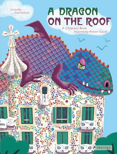 A Dragon on the Roof: A Children’s Book Inspired by Antoní Gaudí (Children's Books Inspired by Famous Artworks) von Prestel