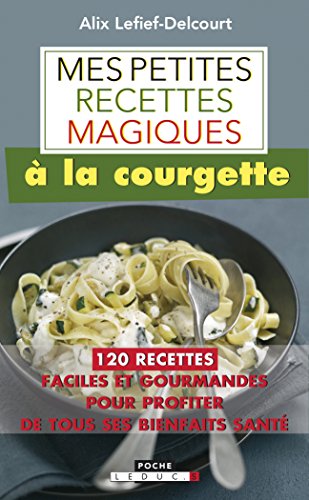 Mes petites recettes magiques à la courgette : 120 recettes faciles et gourmandes pour profiter de tous ses bienfaits santé von LEDUC.S