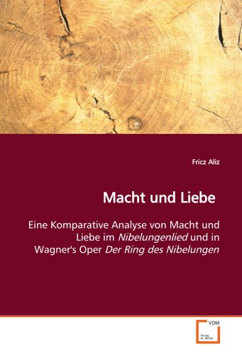 Macht und Liebe: Eine Komparative Analyse von Macht und Liebe im Nibelungenlied und in Wagner's Oper Der Ring des Nibelungen von VDM Verlag Dr. Müller