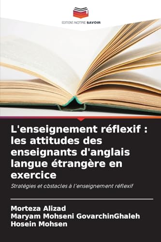 L'enseignement réflexif : les attitudes des enseignants d'anglais langue étrangère en exercice: Stratégies et obstacles à l'enseignement réflexif von Editions Notre Savoir