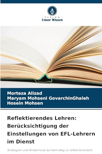 Reflektierendes Lehren: Berücksichtigung der Einstellungen von EFL-Lehrern im Dienst: Strategien und Hindernisse auf dem Weg zu reflektierendem Unterricht von Verlag Unser Wissen