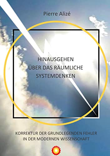 Hinausgehen über das räumliche Systemdenken: Korrektur der grundlegenden Fehler in der modernen Wissenschaft (Dem lebendigen Denken entgegen) von Books on Demand GmbH