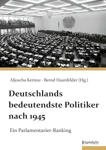 Deutschlands bedeutendste Politiker nach 1945: Ein Parlamentarier-Ranking von Engelsdorfer Verlag