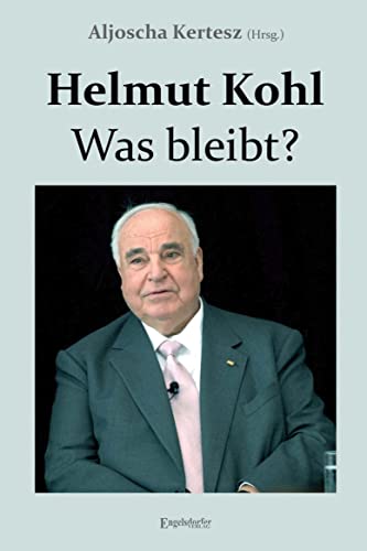 Helmut Kohl – Was bleibt?: Mit einem Geleitwort von Theo Waigel und einer biografischen Skizze von Bernd Haunfelder.
