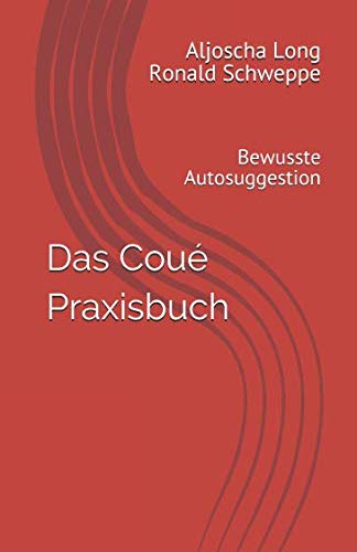 Das Coué Praxisbuch: Bewusste Autosuggestion