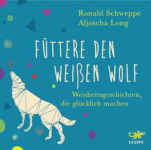 Füttere den weißen Wolf: Weisheitsgeschichten, die glücklich machen von Lagato Verlag e.K.