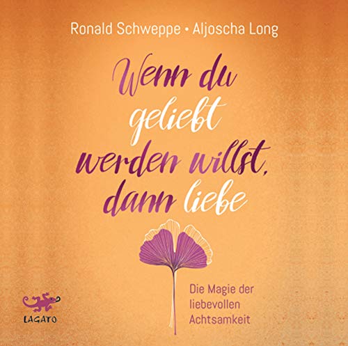 Wenn du geliebt werden willst, dann liebe: Die Magie der liebevollen Achtsamkeit von Lagato; Ansata / Integral Verlag