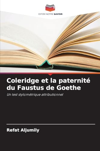 Coleridge et la paternité du Faustus de Goethe: Un test stylométrique attributionnel von Editions Notre Savoir