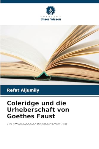 Coleridge und die Urheberschaft von Goethes Faust: Ein attributionaler stilometrischer Test von Verlag Unser Wissen