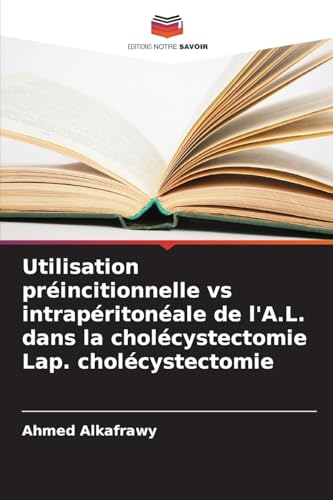 Utilisation préincitionnelle vs intrapéritonéale de l'A.L. dans la cholécystectomie Lap. cholécystectomie von Editions Notre Savoir