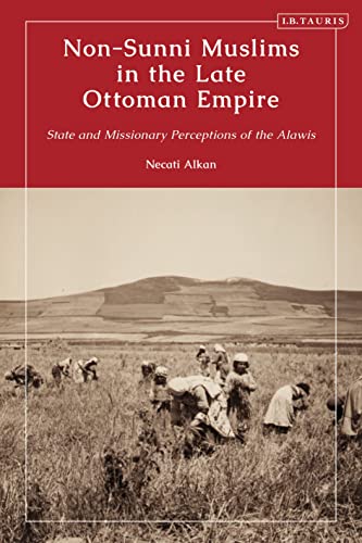 Non-Sunni Muslims in the Late Ottoman Empire: State and Missionary Perceptions of the Alawis von I.B. Tauris