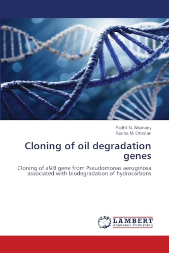Cloning of oil degradation genes: Cloning of alkB gene from Pseudomonas aeruginosa associated with biodegradation of hydrocarbons von LAP LAMBERT Academic Publishing