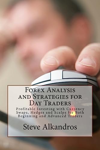Forex Analysis and Strategies for Day Traders: Profitable Investing with Currency Swaps, Hedges and Scalps for Both Beginning and Advanced Traders von Createspace Independent Publishing Platform