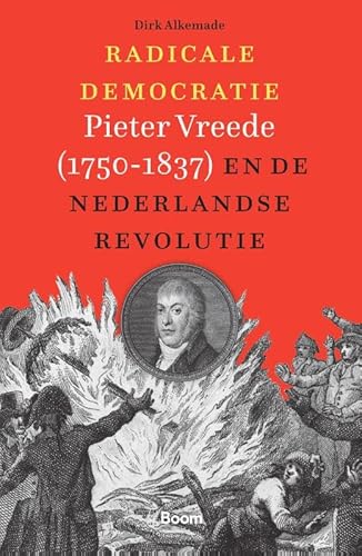 Radicale democratie: Pieter Vreede (1750-1837) en de Nederlandse revolutie von Boom uitgevers Amsterdam
