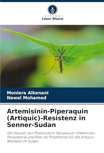 Artemisinin-Piperaquin (Artiquic)-Resistenz in Senner-Sudan: Die Vielzahl von Plasmodium falciparum-Infektionen, Parasitämie und Alter als Prädiktoren für die Artiquic-Resistenz im Sudan von Verlag Unser Wissen