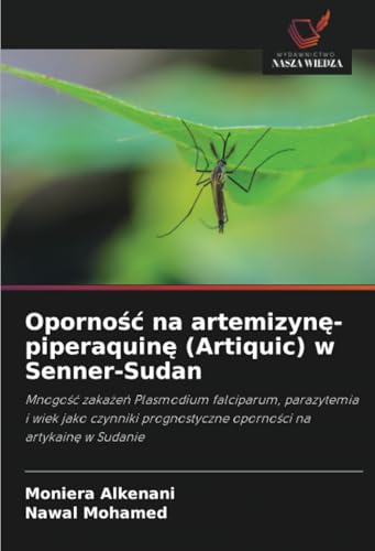 Oporność na artemizynę-piperaquinę (Artiquic) w Senner-Sudan: Mnogość zakażeń Plasmodium falciparum, parazytemia i wiek jako czynniki prognostyczne ... oporno¿ci na artykain¿ w Sudanie von Wydawnictwo Nasza Wiedza